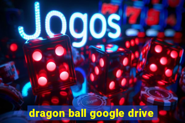 dragon ball google drive